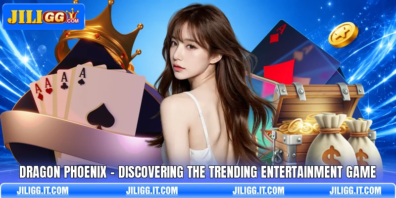 Dragon Phoenix - Discovering The Trending Entertainment Game