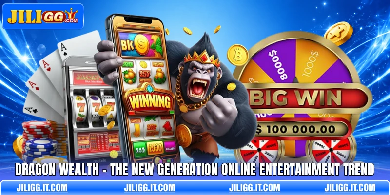 Dragon Wealth - The New Generation Online Entertainment Trend