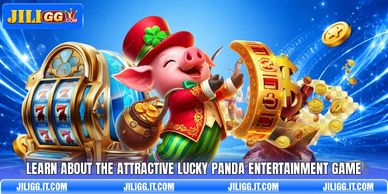 Learn about the attractive lucky panda entertainment game Learn about the attractive lucky panda entertainment game