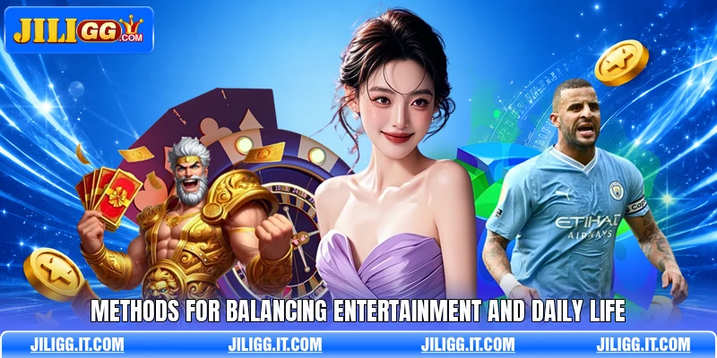 Methods for balancing entertainment and daily life Methods for balancing entertainment and daily life