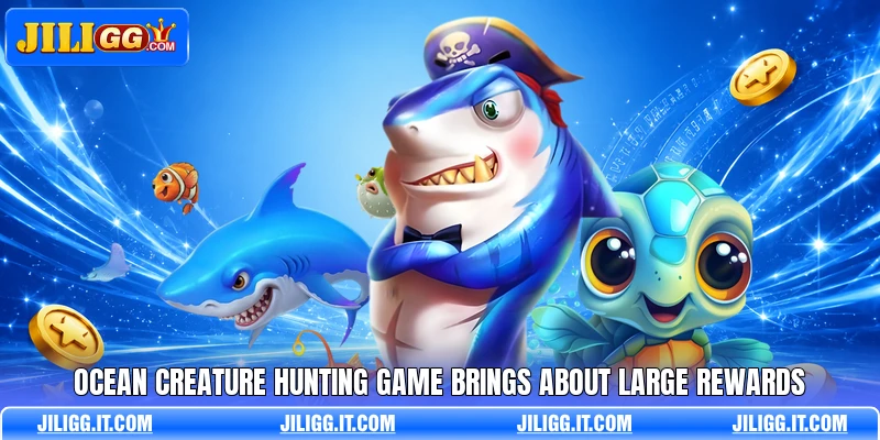 Ocean creature hunting game brings about large rewards