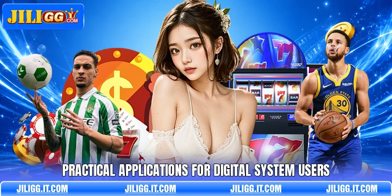 Practical applications for digital system users Practical applications for digital system users