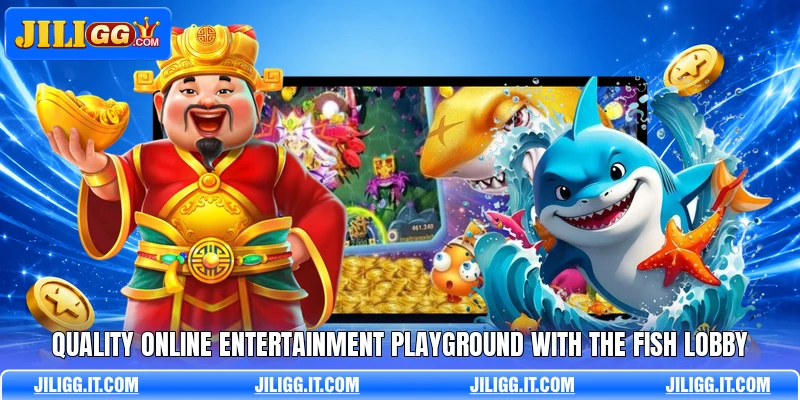 Quality online entertainment playground with the fish lobby