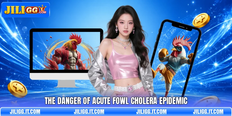 The danger of acute fowl cholera epidemic