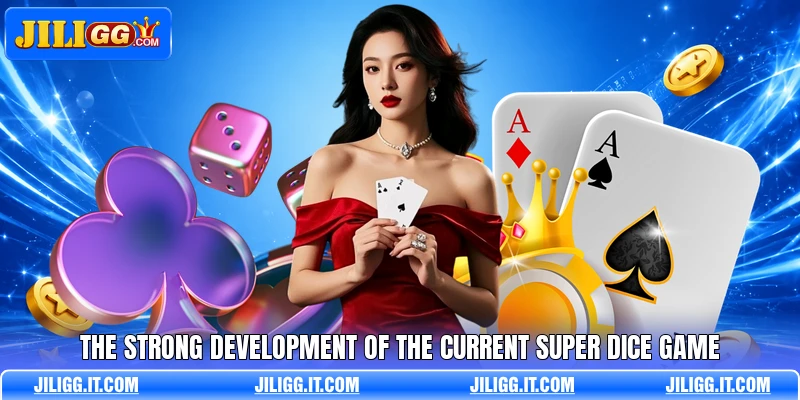 The strong development of the current super dice game